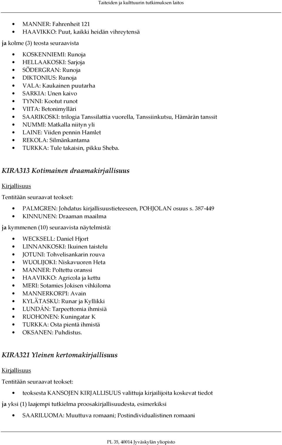 Silmänkantama TURKKA: Tule takaisin, pikku Sheba. KIRA313 Kotimainen draamakirjallisuus Tentitään seuraavat teokset: PALMGREN: Johdatus kirjallisuustieteeseen, POHJOLAN osuus s.