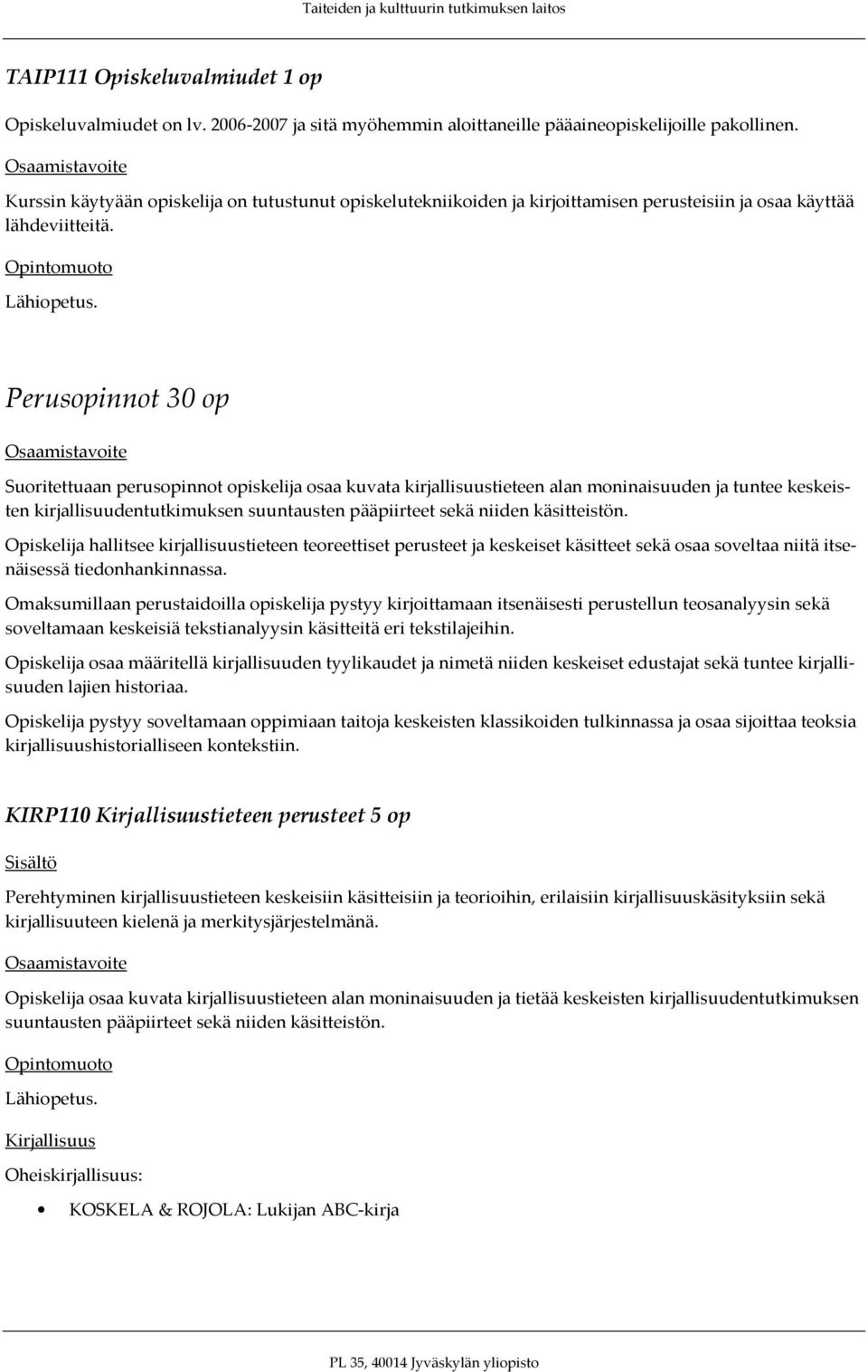 Perusopinnot 30 op Suoritettuaan perusopinnot opiskelija osaa kuvata kirjallisuustieteen alan moninaisuuden ja tuntee keskeisten kirjallisuudentutkimuksen suuntausten pääpiirteet sekä niiden