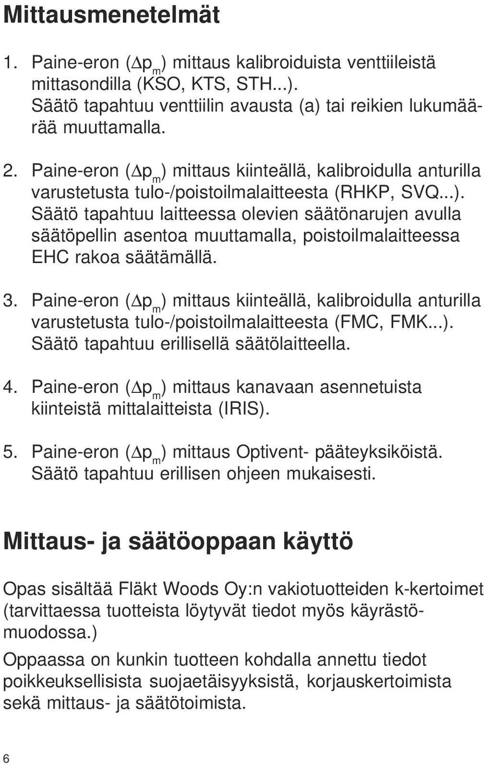 3. Paine-eron ( p m ) mittaus kiinteällä, kalibroidulla anturilla varustetusta tulo-/poistoilmalaitteesta (FMC, FMK...). Säätö tapahtuu erillisellä säätölaitteella. 4.