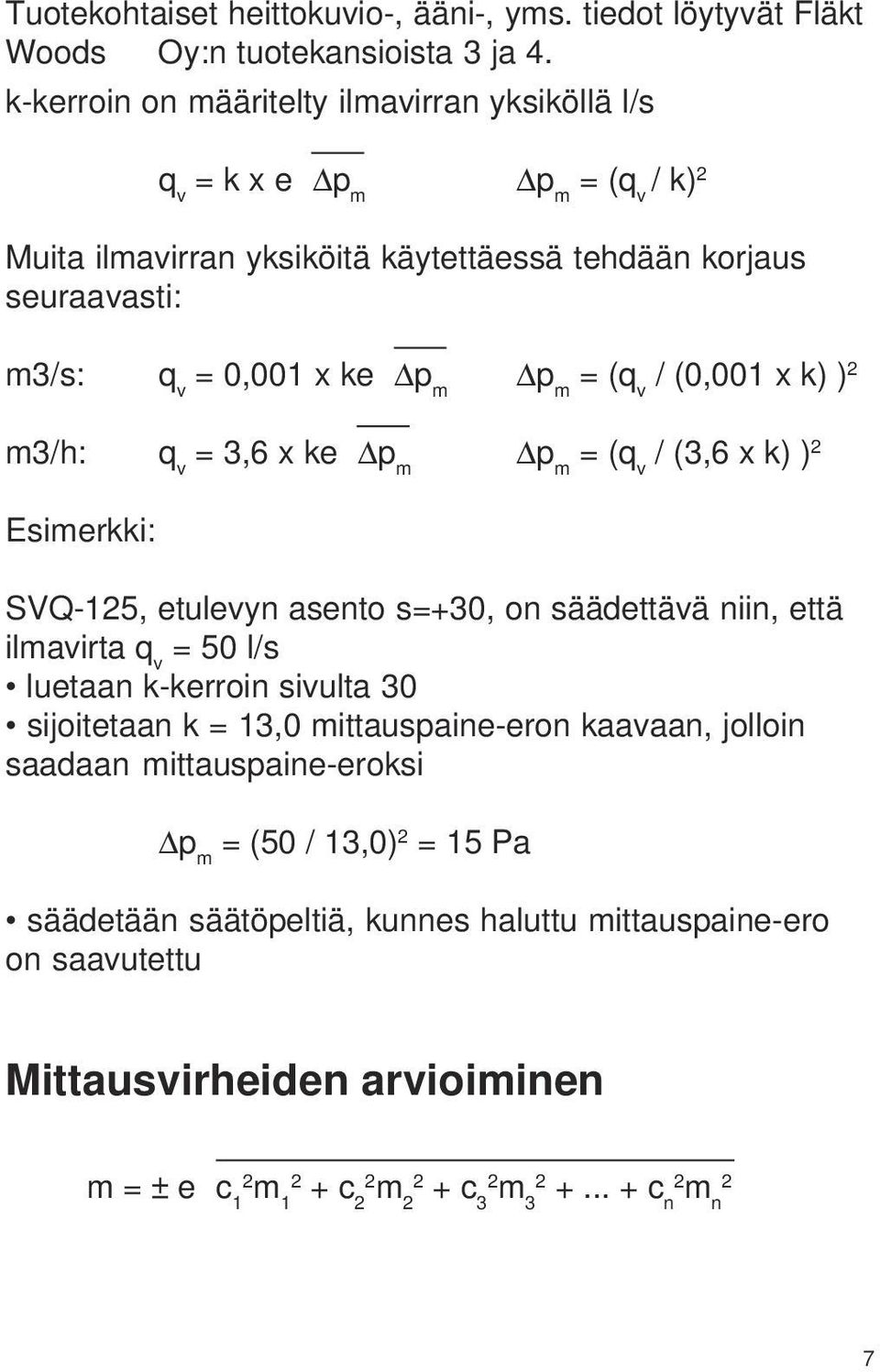 v / (0,001 x k) ) 2 m3/h: q v = 3,6 x ke p m p m = (q v / (3,6 x k) ) 2 Esimerkki: SVQ-125, etulevyn asento s=+30, on säädettävä niin, että ilmavirta q v = 50 l/s luetaan k-kerroin