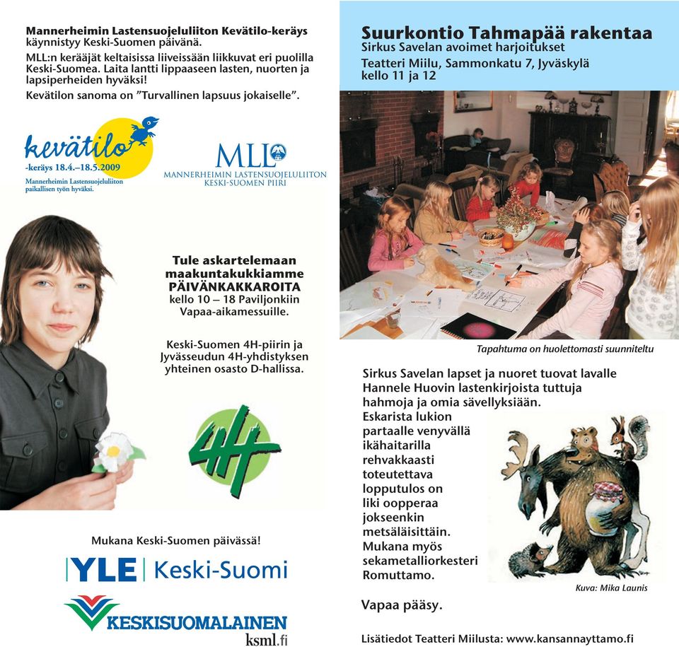 Suurkontio Tahmapää rakentaa Sirkus Savelan avoimet harjoitukset Teatteri Miilu, Sammonkatu 7, Jyväskylä kello 11 ja 12 Tule askartelemaan maakuntakukkiamme PÄIVÄNKAKKAROITA kello 10 18 Paviljonkiin