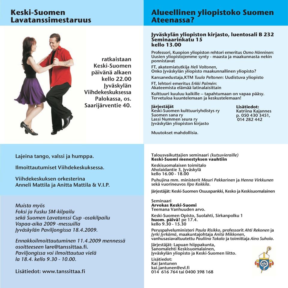 00 Professori, Kuopion yliopiston rehtori emeritus Osmo Hänninen: Uusien yliopistojemme synty - maasta ja maakunnasta nekin ponnistavat FT, akatemiatutkija Heli Valtonen, Onko Jyväskylän yliopisto
