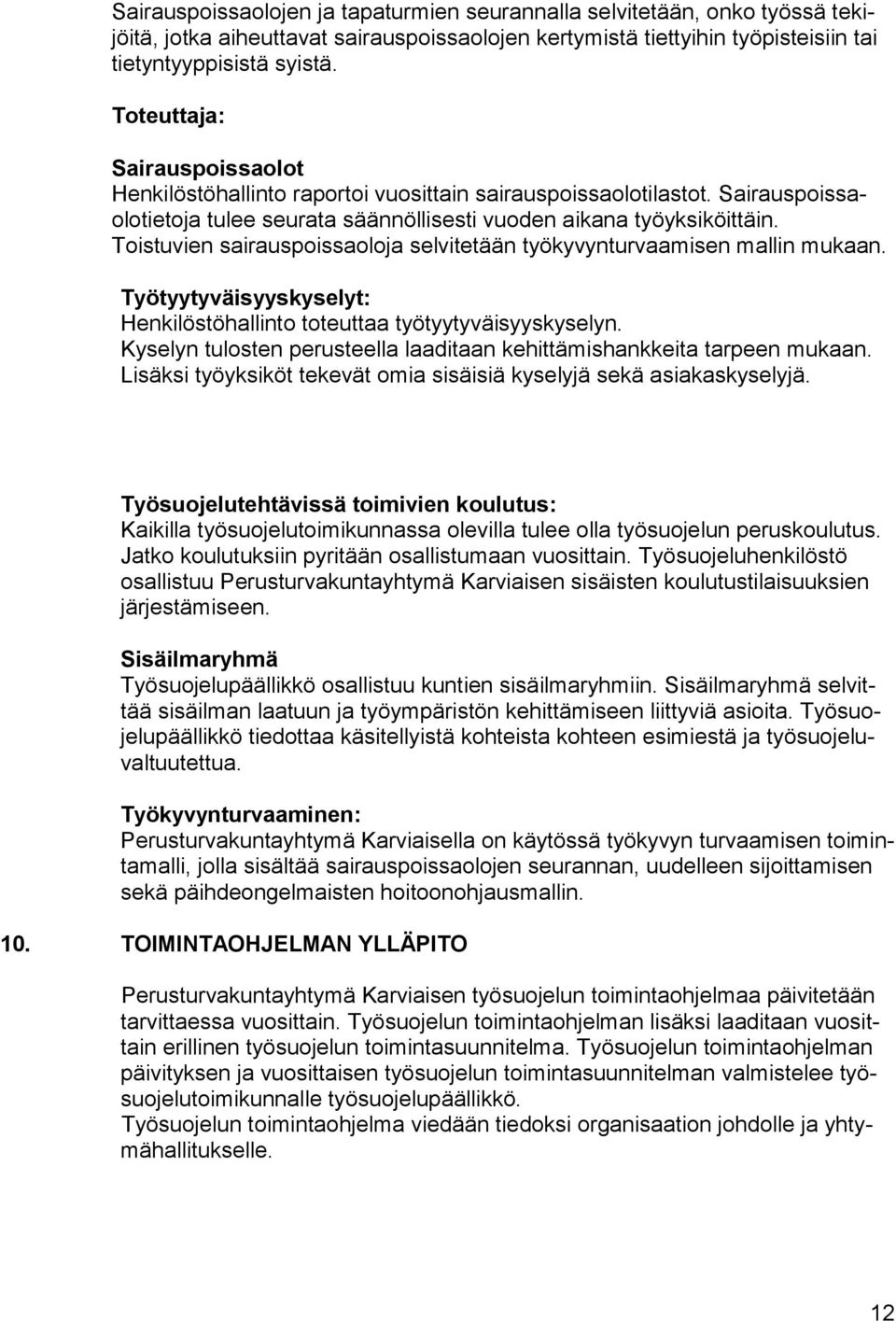 Toistuvien sairauspoissaoloja selvitetään työkyvynturvaamisen mallin mukaan. Työtyytyväisyyskyselyt: Henkilöstöhallinto toteuttaa työtyytyväisyyskyselyn.