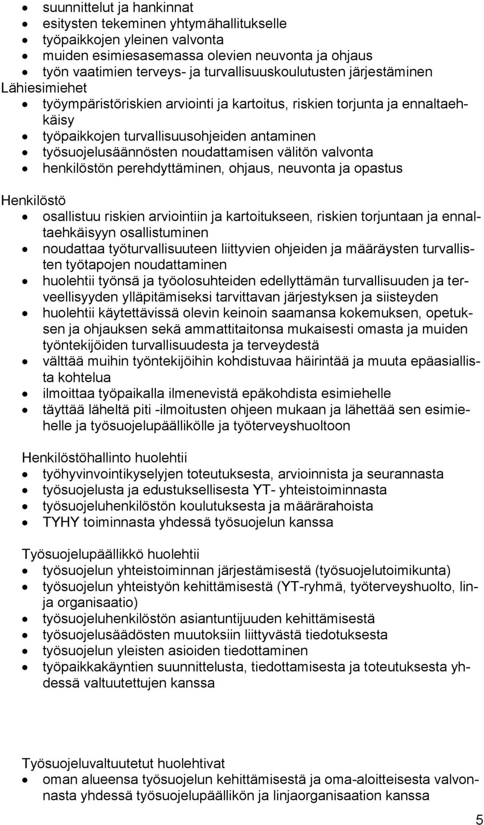 valvonta henkilöstön perehdyttäminen, ohjaus, neuvonta ja opastus Henkilöstö osallistuu riskien arviointiin ja kartoitukseen, riskien torjuntaan ja ennaltaehkäisyyn osallistuminen noudattaa