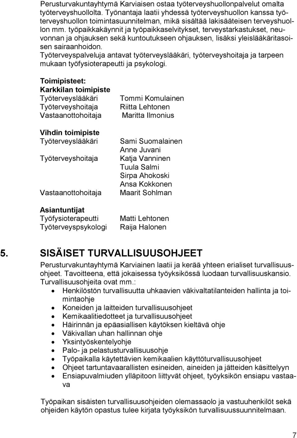 työpaikkakäynnit ja työpaikkaselvitykset, terveystarkastukset, neuvonnan ja ohjauksen sekä kuntoutukseen ohjauksen, lisäksi yleislääkäritasoisen sairaanhoidon.