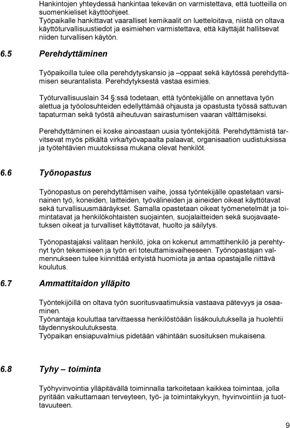 5 Perehdyttäminen Työpaikoilla tulee olla perehdytyskansio ja oppaat sekä käytössä perehdyttämisen seurantalista. Perehdytyksestä vastaa esimies.