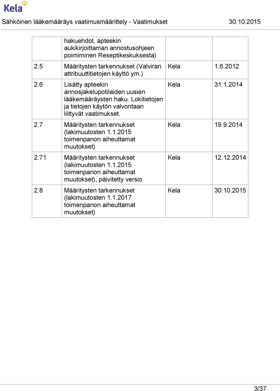 71 Määritysten tarkennukset (lakimuutosten 1.1.2015 toimenpanon aiheuttamat muutokset), päivitetty versio 2.8 Määritysten tarkennukset (lakimuutosten 1.1.2017 toimenpanon aiheuttamat muutokset) Kela 1.