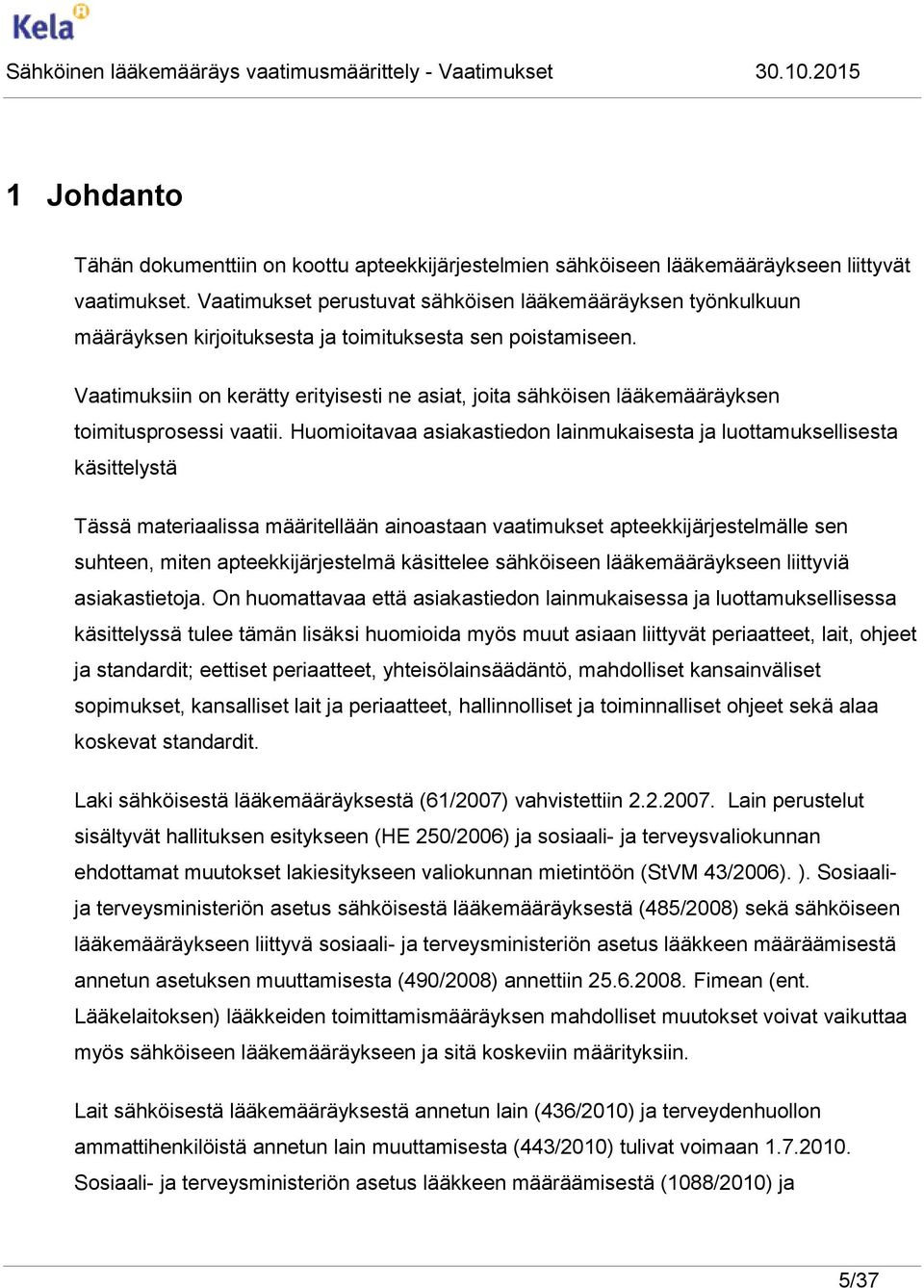Vaatimuksiin on kerätty erityisesti ne asiat, joita sähköisen lääkemääräyksen toimitusprosessi vaatii.