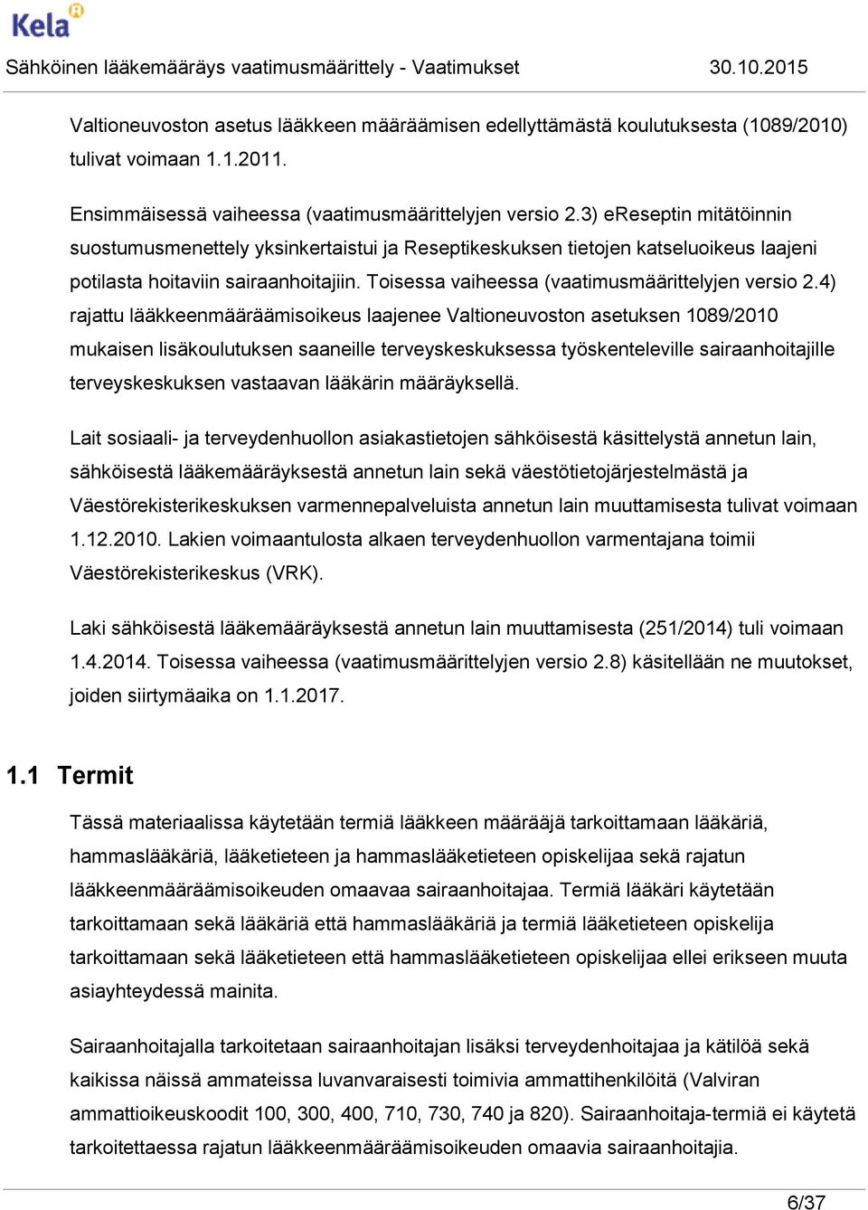 4) rajattu lääkkeenmääräämisoikeus laajenee Valtioneuvoston asetuksen 1089/2010 mukaisen lisäkoulutuksen saaneille terveyskeskuksessa työskenteleville sairaanhoitajille terveyskeskuksen vastaavan