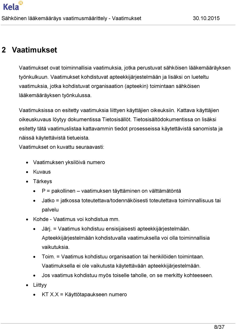 Vaatimuksissa on esitetty vaatimuksia liittyen käyttäjien oikeuksiin. Kattava käyttäjien oikeuskuvaus löytyy dokumentissa Tietosisällöt.