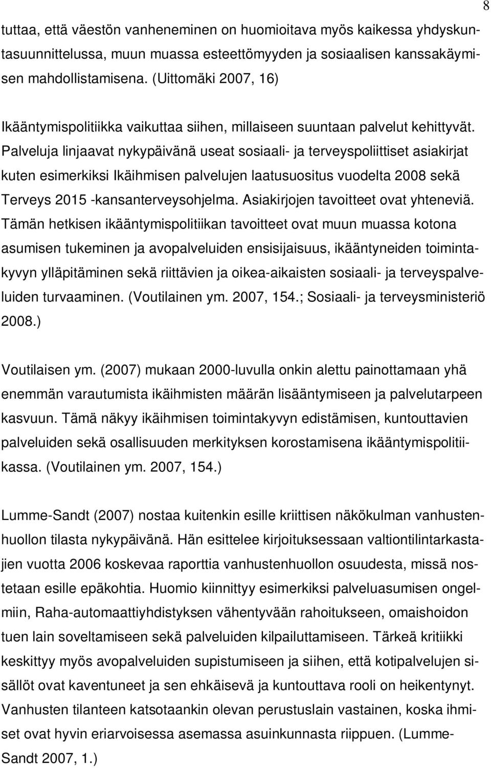 Palveluja linjaavat nykypäivänä useat sosiaali- ja terveyspoliittiset asiakirjat kuten esimerkiksi Ikäihmisen palvelujen laatusuositus vuodelta 2008 sekä Terveys 2015 -kansanterveysohjelma.