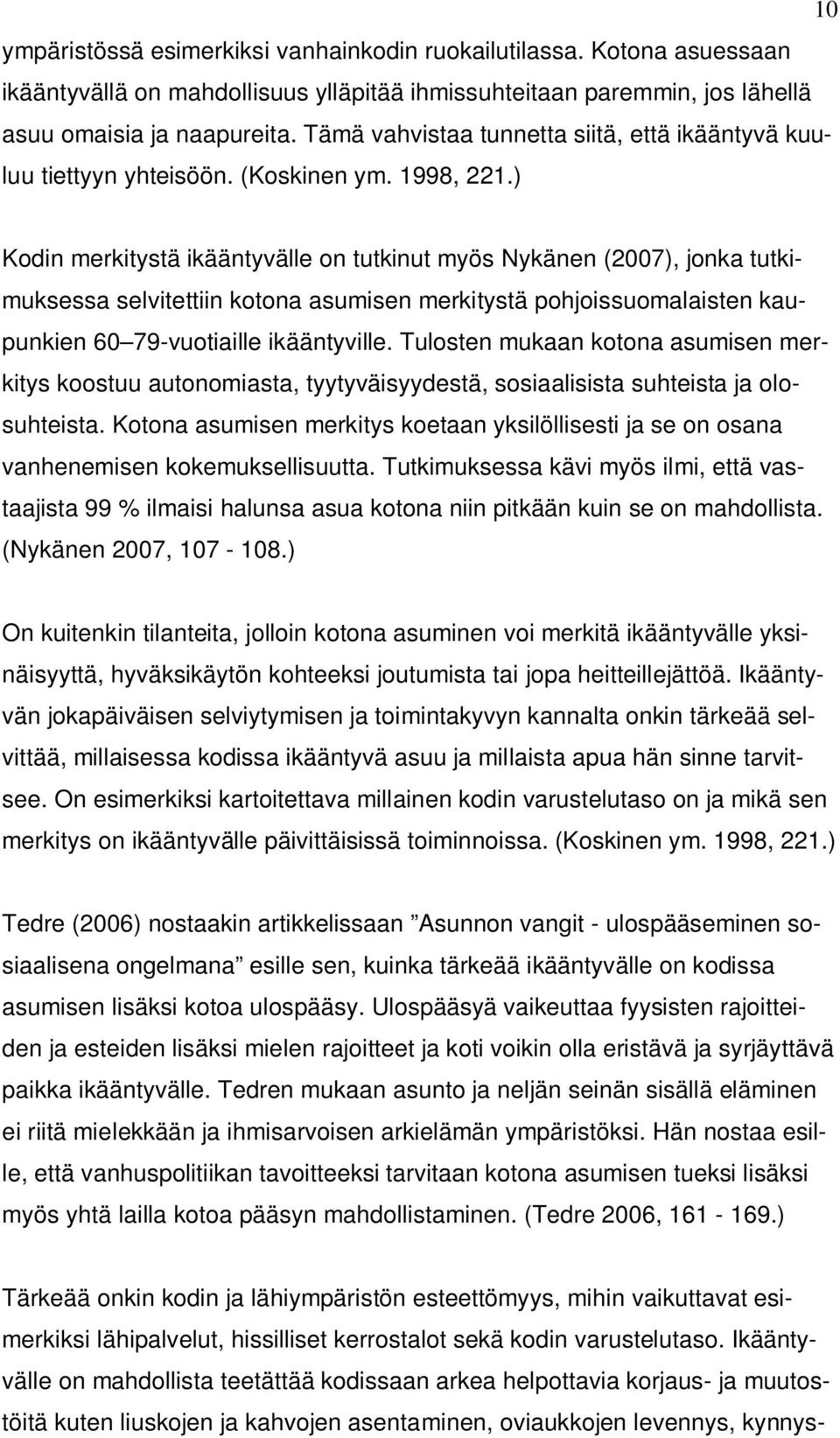 ) Kodin merkitystä ikääntyvälle on tutkinut myös Nykänen (2007), jonka tutkimuksessa selvitettiin kotona asumisen merkitystä pohjoissuomalaisten kaupunkien 60 79-vuotiaille ikääntyville.