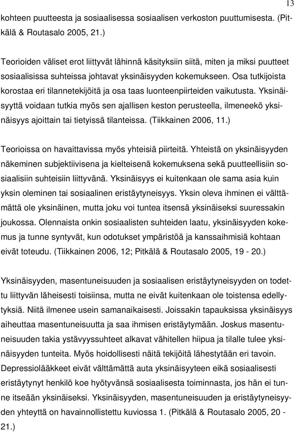 Osa tutkijoista korostaa eri tilannetekijöitä ja osa taas luonteenpiirteiden vaikutusta.