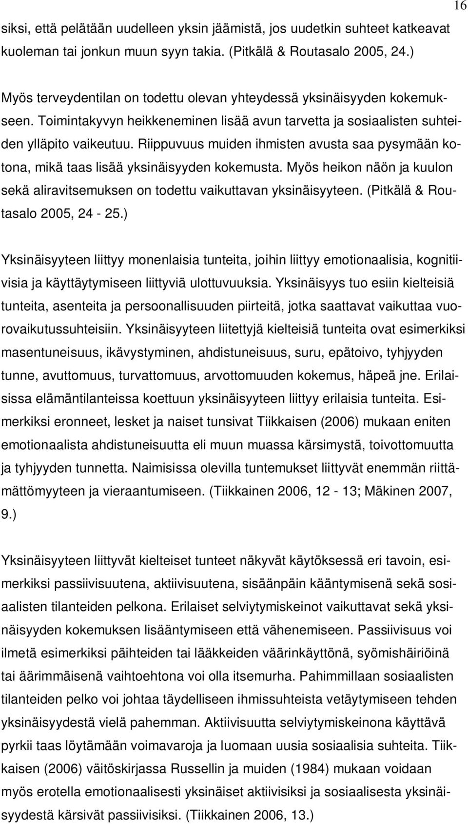 Riippuvuus muiden ihmisten avusta saa pysymään kotona, mikä taas lisää yksinäisyyden kokemusta. Myös heikon näön ja kuulon sekä aliravitsemuksen on todettu vaikuttavan yksinäisyyteen.