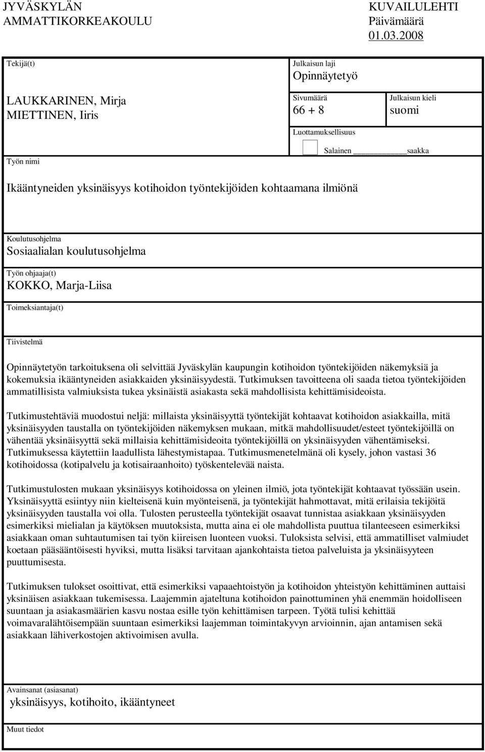 työntekijöiden kohtaamana ilmiönä Koulutusohjelma Sosiaalialan koulutusohjelma Työn ohjaaja(t) KOKKO, Marja-Liisa Toimeksiantaja(t) Tiivistelmä Opinnäytetyön tarkoituksena oli selvittää Jyväskylän