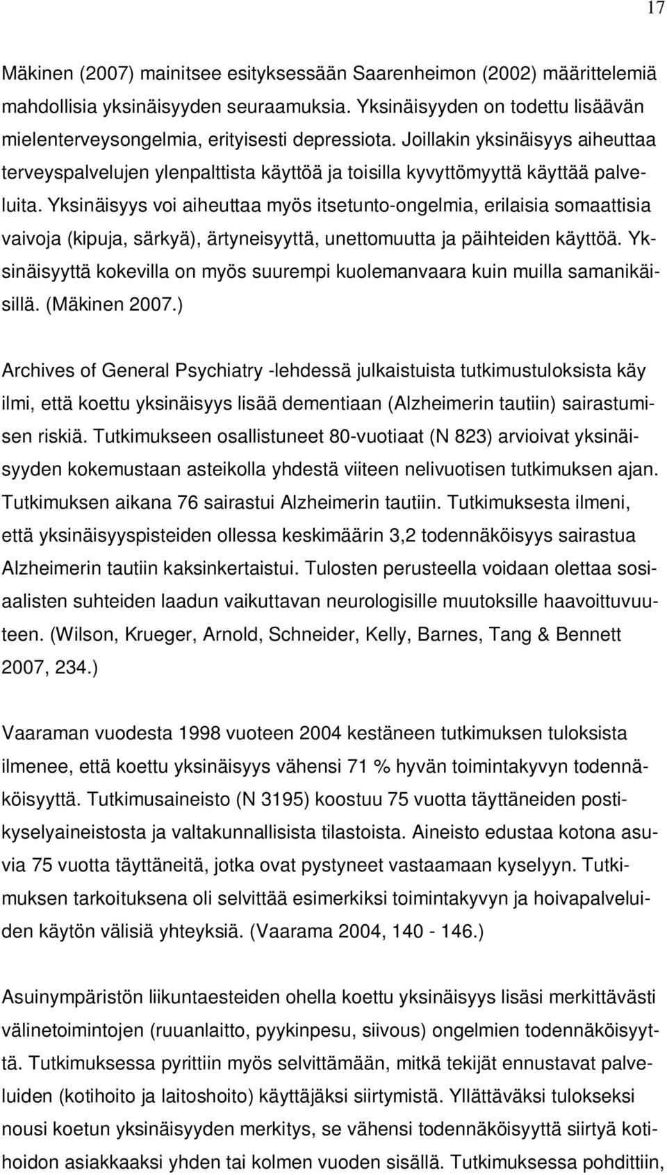 Yksinäisyys voi aiheuttaa myös itsetunto-ongelmia, erilaisia somaattisia vaivoja (kipuja, särkyä), ärtyneisyyttä, unettomuutta ja päihteiden käyttöä.