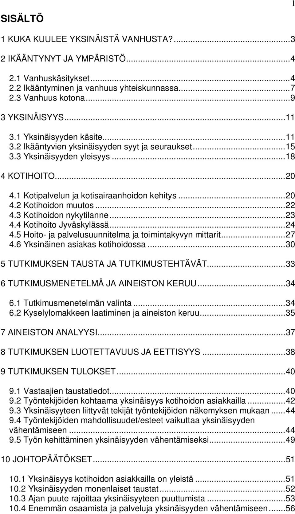 ..22 4.3 Kotihoidon nykytilanne...23 4.4 Kotihoito Jyväskylässä...24 4.5 Hoito- ja palvelusuunnitelma ja toimintakyvyn mittarit...27 4.6 Yksinäinen asiakas kotihoidossa.