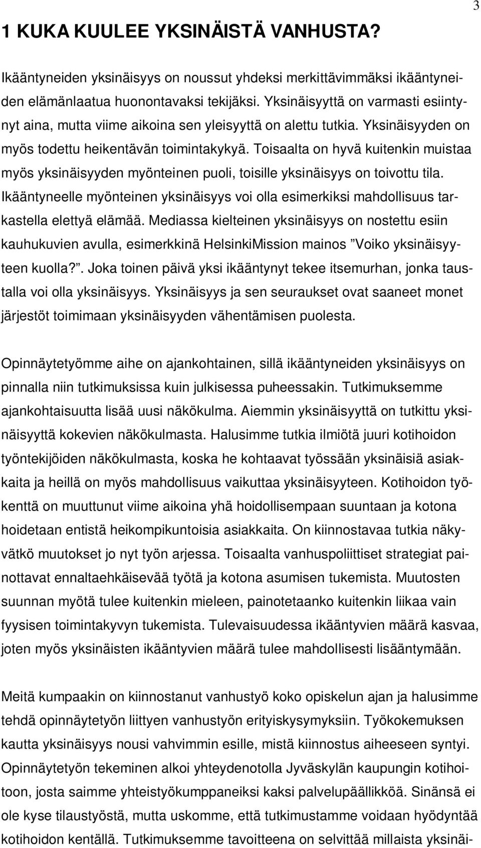 Toisaalta on hyvä kuitenkin muistaa myös yksinäisyyden myönteinen puoli, toisille yksinäisyys on toivottu tila.