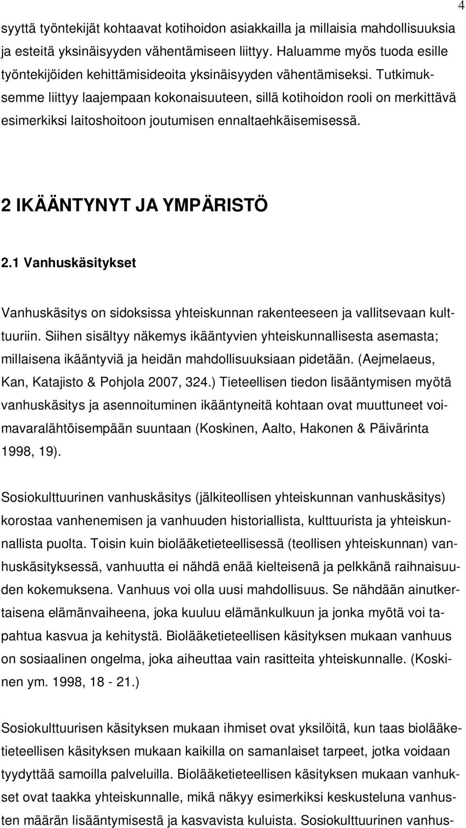 Tutkimuksemme liittyy laajempaan kokonaisuuteen, sillä kotihoidon rooli on merkittävä esimerkiksi laitoshoitoon joutumisen ennaltaehkäisemisessä. 2 IKÄÄNTYNYT JA YMPÄRISTÖ 2.
