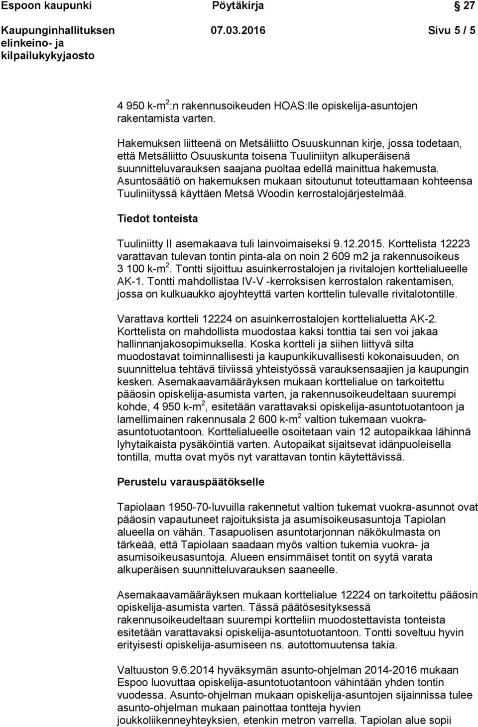 Asuntosäätiö on hakemuksen mukaan sitoutunut toteuttamaan kohteensa Tuuliniityssä käyttäen Metsä Woodin kerrostalojärjestelmää. Tiedot tonteista Tuuliniitty II asemakaava tuli lainvoimaiseksi 9.12.