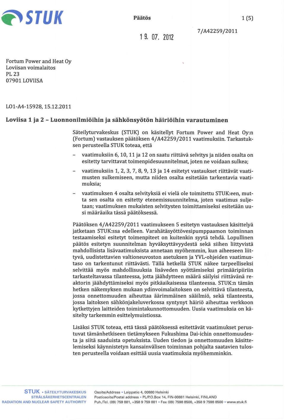 2011 Loviisa 1 ja 2 - Luonnonilmiöihin ja sähkönsyötön häiriöihin varautuminen Säteilyturvakeskus (STUK) on käsitellyt Fortum Power and Heat Oy:n (Fortum) vastauksen päätöksen 4jA42259j2011