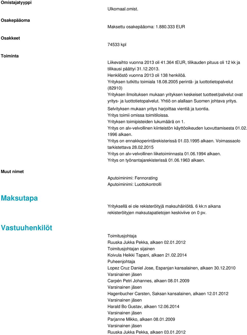 2005 perintä- ja luottotietopalvelut (82910) Yrityksen ilmoituksen mukaan yrityksen keskeiset tuotteet/palvelut ovat yritys- ja luottotietopalvelut. Yhtiö on alallaan Suomen johtava yritys.