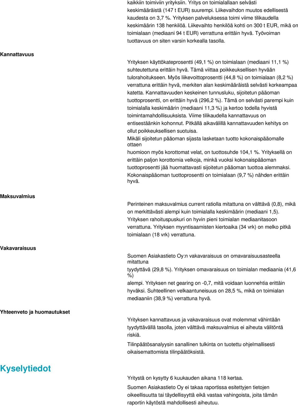 Työvoiman tuottavuus on siten varsin korkealla tasolla. Kannattavuus Yrityksen käyttökateprosentti (49,1 %) on toimialaan (mediaani 11,1 %) suhteutettuna erittäin hyvä.