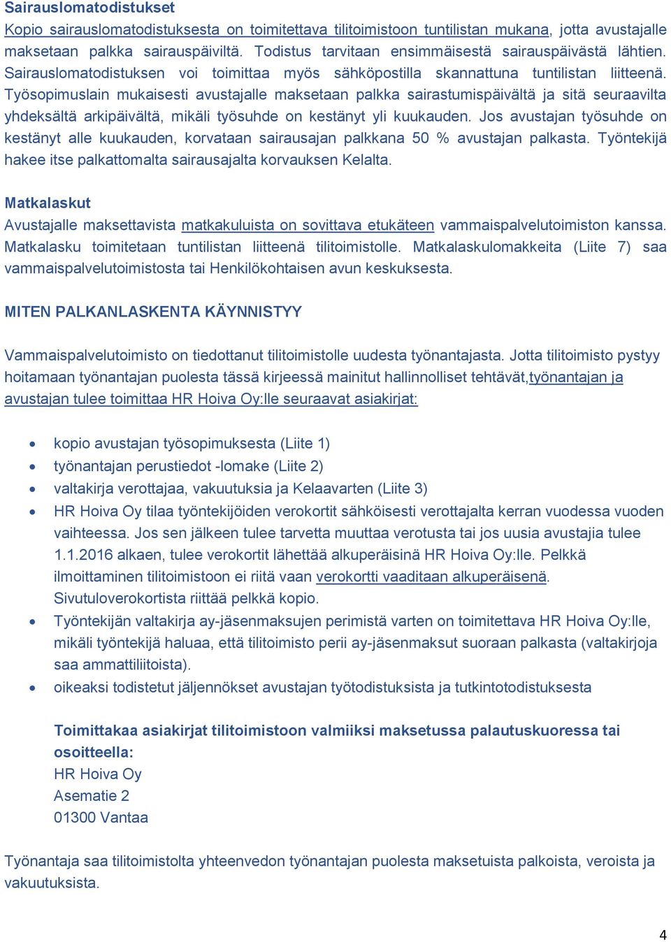 Työsopimuslain mukaisesti avustajalle maksetaan palkka sairastumispäivältä ja sitä seuraavilta yhdeksältä arkipäivältä, mikäli työsuhde on kestänyt yli kuukauden.