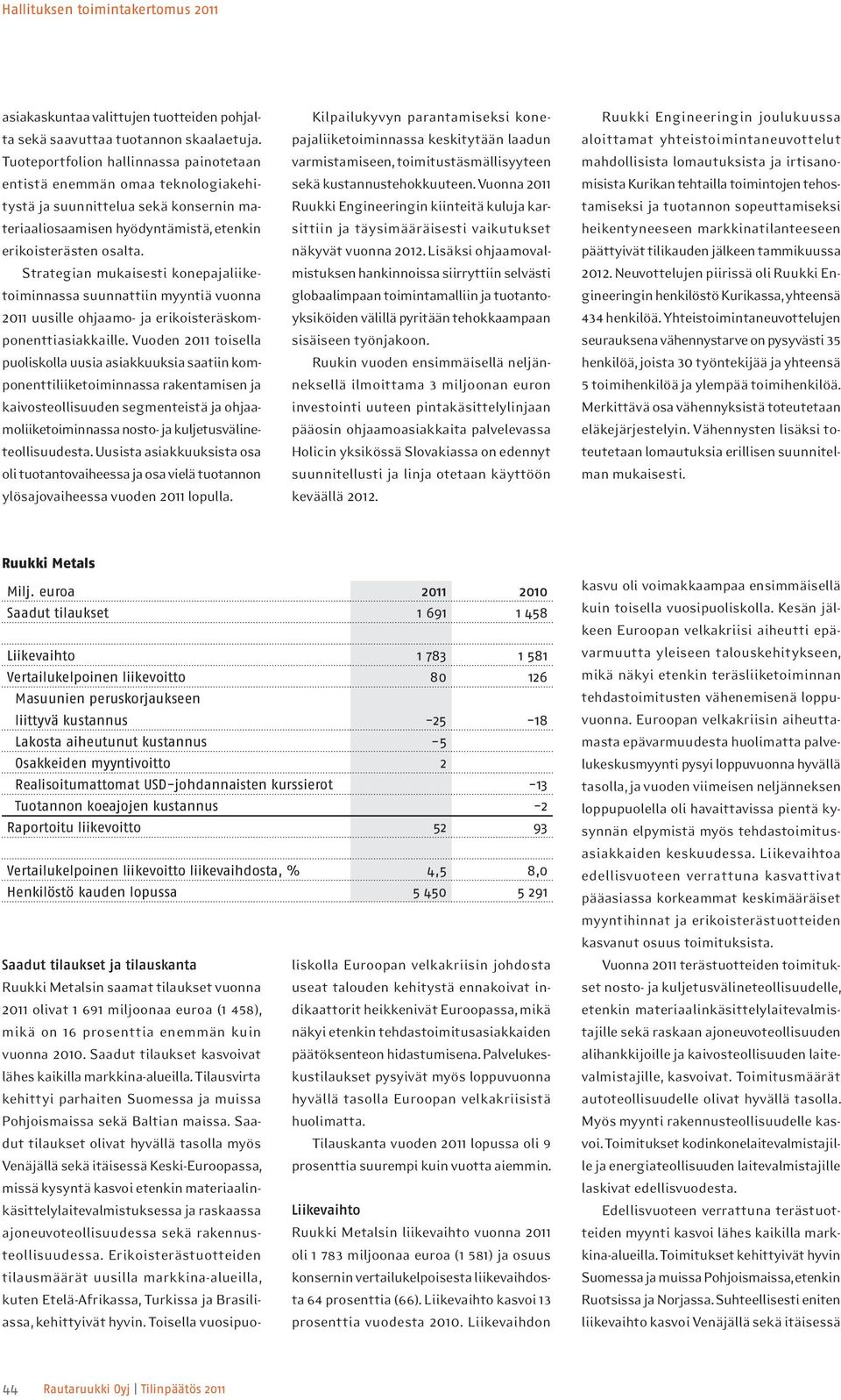 Strategian mukaisesti konepajaliiketoiminnassa suunnattiin myyntiä vuonna 2011 uusille ohjaamo- ja erikoisteräskomponenttiasiakkaille.