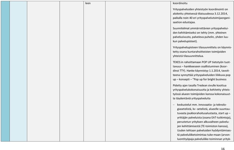 Yrityspalvelupisteen tilasuunnittelu on käynnistetty osana kuntarahoitteisten toimijoiden yhteistä tilasuunnittelua.