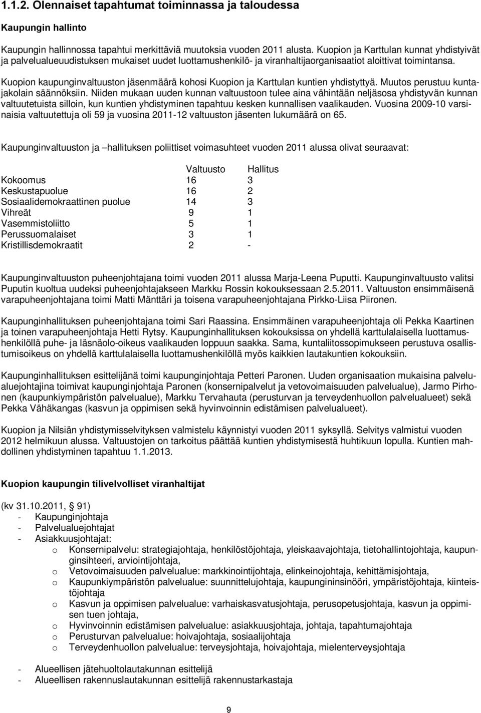 Kuopion kaupunginvaltuuston jäsenmäärä kohosi Kuopion ja Karttulan kuntien yhdistyttyä. Muutos perustuu kuntajakolain säännöksiin.