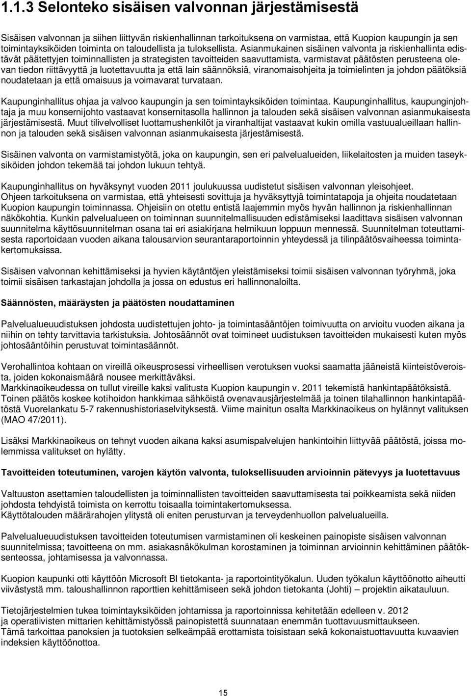 Asianmukainen sisäinen valvonta ja riskienhallinta edistävät päätettyjen toiminnallisten ja strategisten tavoitteiden saavuttamista, varmistavat päätösten perusteena olevan tiedon riittävyyttä ja