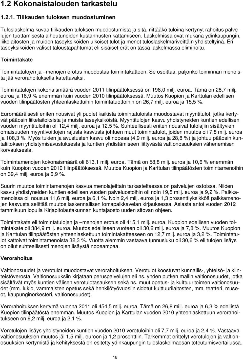 Eri taseyksiköiden väliset taloustapahtumat eli sisäiset erät on tässä laskelmassa eliminoitu. Toimintakate Toimintatulojen ja menojen erotus muodostaa toimintakatteen.