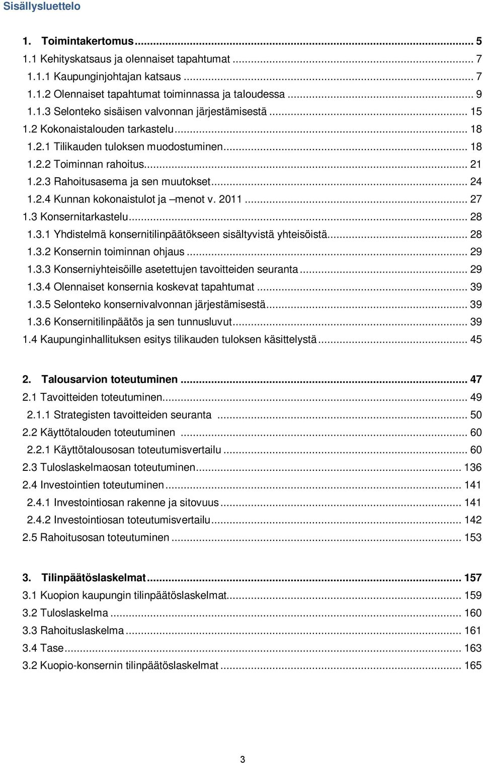 2011... 27 1.3 Konsernitarkastelu... 28 1.3.1 Yhdistelmä konsernitilinpäätökseen sisältyvistä yhteisöistä... 28 1.3.2 Konsernin toiminnan ohjaus... 29 1.3.3 Konserniyhteisöille asetettujen tavoitteiden seuranta.