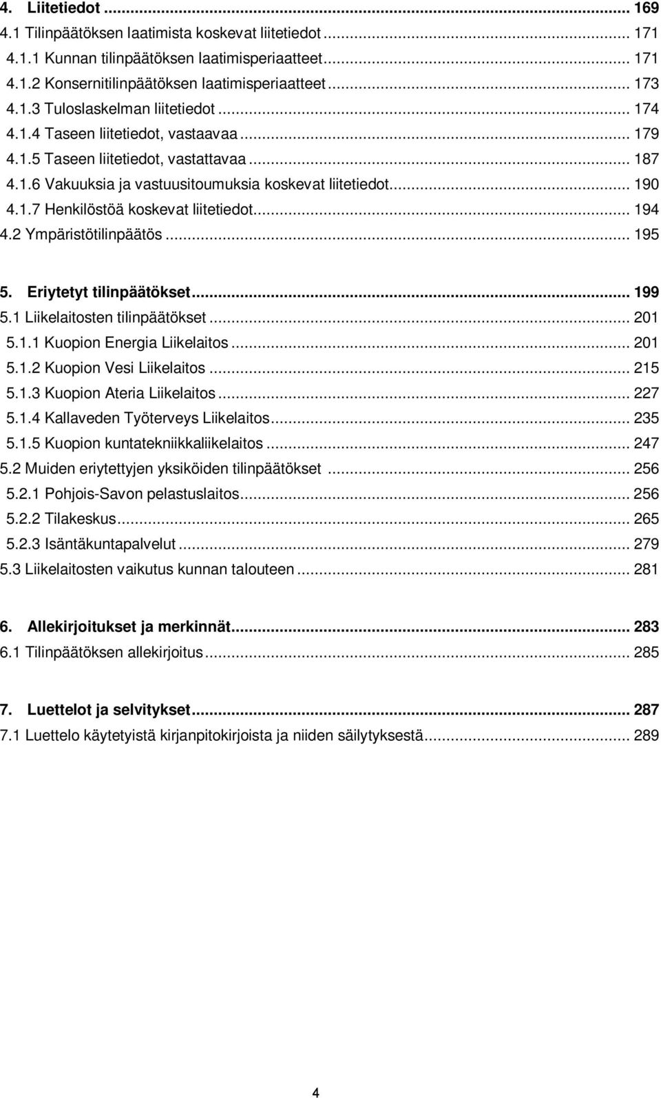 .. 194 4.2 Ympäristötilinpäätös... 195 5. Eriytetyt tilinpäätökset... 199 5.1 Liikelaitosten tilinpäätökset... 201 5.1.1 Kuopion Energia Liikelaitos... 201 5.1.2 Kuopion Vesi Liikelaitos... 215 5.1.3 Kuopion Ateria Liikelaitos.