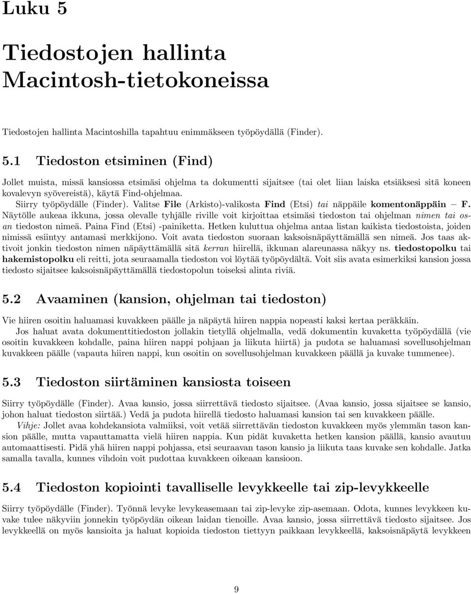 Näytölle aukeaa ikkuna, jossa olevalle tyhjälle riville voit kirjoittaa etsimäsi tiedoston tai ohjelman nimen tai osan tiedoston nimeä. Paina Find (Etsi) -painiketta.