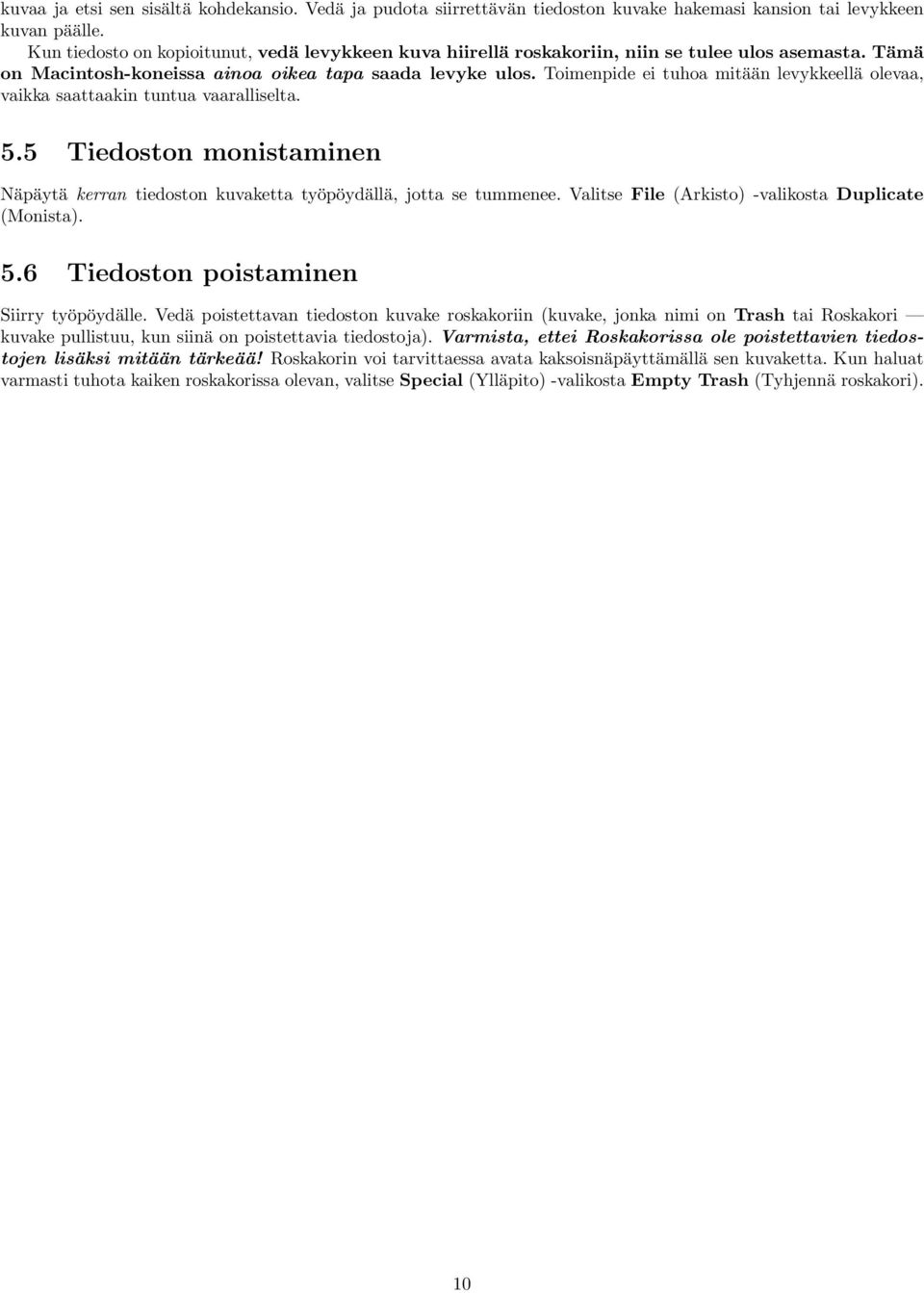 Toimenpide ei tuhoa mitään levykkeellä olevaa, vaikka saattaakin tuntua vaaralliselta. 5.5 Tiedoston monistaminen Näpäytä kerran tiedoston kuvaketta työpöydällä, jotta se tummenee.