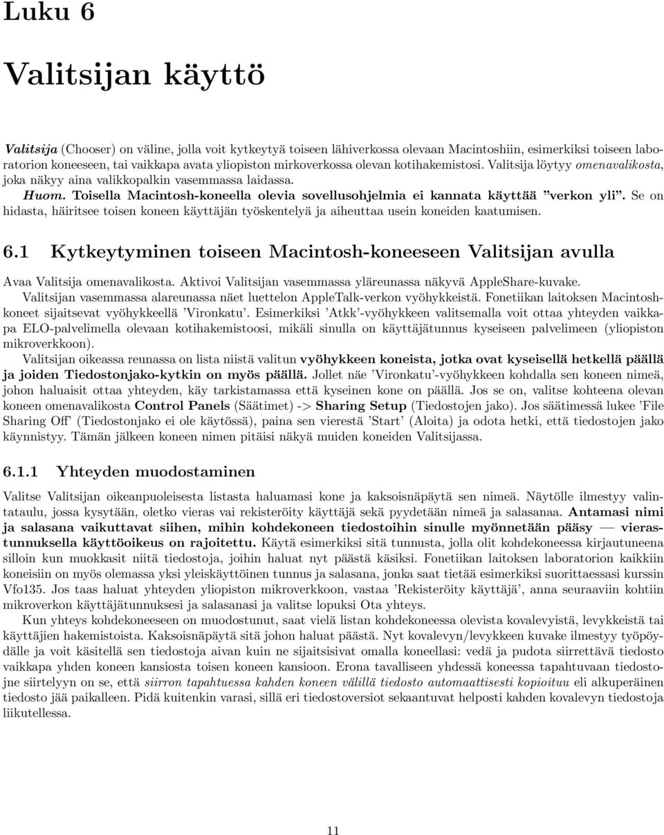 Toisella Macintosh-koneella olevia sovellusohjelmia ei kannata käyttää verkon yli. Se on hidasta, häiritsee toisen koneen käyttäjän työskentelyä ja aiheuttaa usein koneiden kaatumisen. 6.