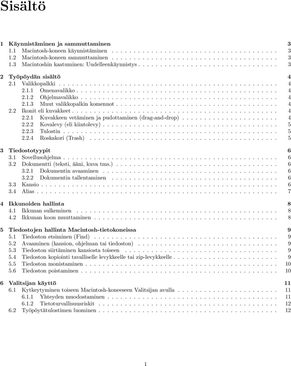 ............................................ 4 2.1.3 Muut valikkopalkin komennot..................................... 4 2.2 Ikonit eli kuvakkeet............................................... 4 2.2.1 Kuvakkeen vetäminen ja pudottaminen (drag-and-drop).