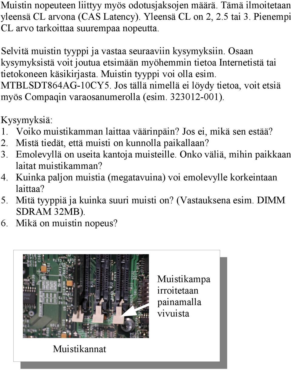 MTBLSDT864AG-10CY5. Jos tällä nimellä ei löydy tietoa, voit etsiä myös Compaqin varaosanumerolla (esim. 323012-001). 1. Voiko muistikamman laittaa väärinpäin? Jos ei, mikä sen estää? 2.