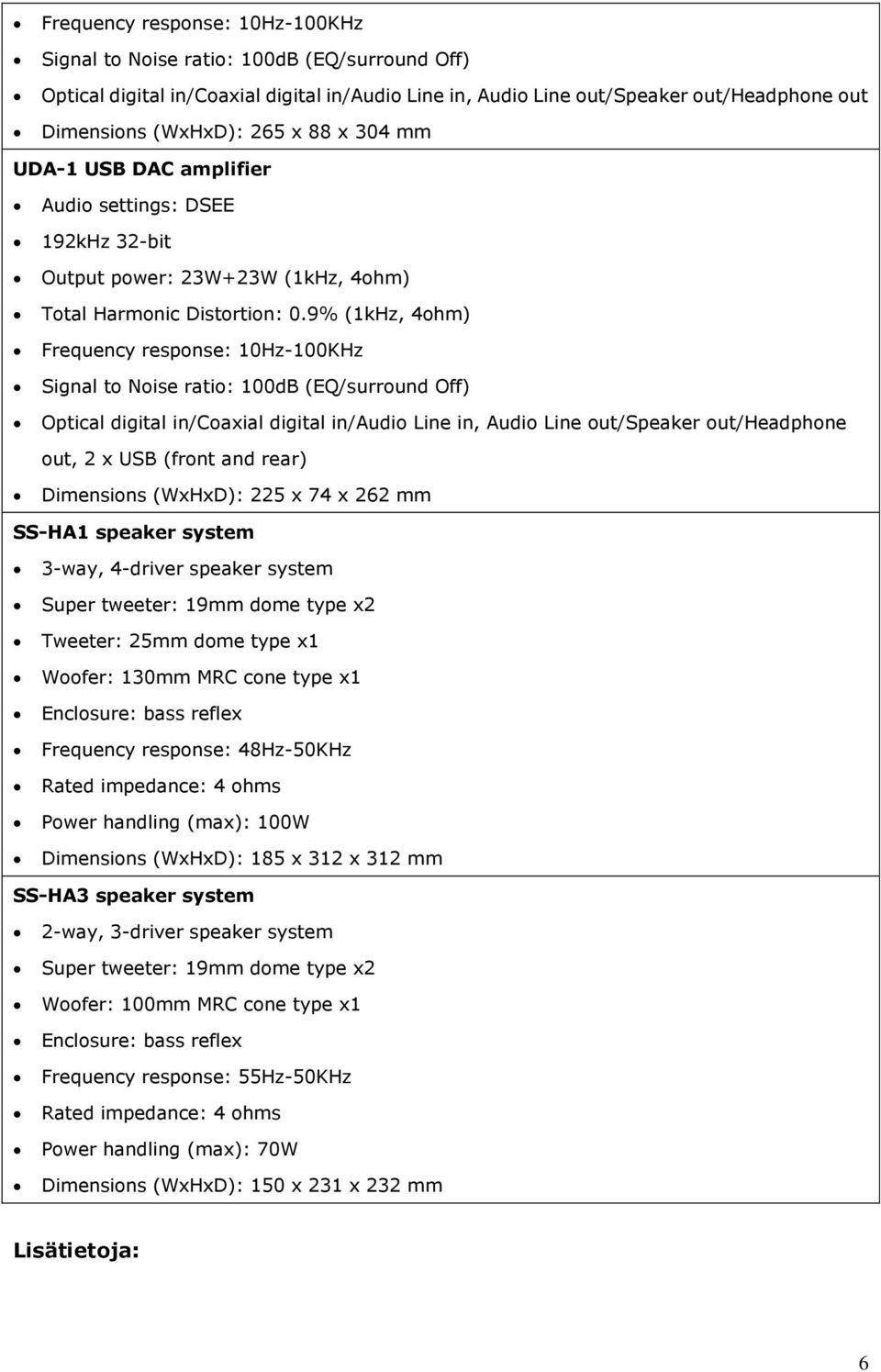 9% (1kHz, 4ohm) Frequency response: 10Hz-100KHz Signal to Noise ratio: 100dB (EQ/surround Off) Optical digital in/coaxial digital in/audio Line in, Audio Line out/speaker out/headphone out, 2 x USB