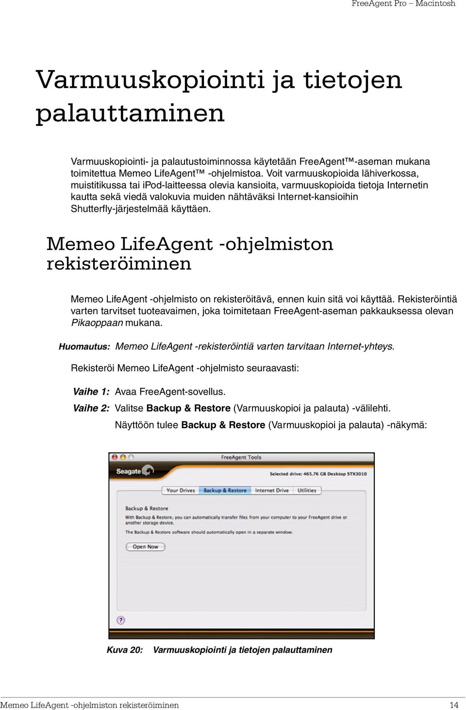 Shutterfly-järjestelmää käyttäen. Memeo LifeAgent -ohjelmiston rekisteröiminen Memeo LifeAgent -ohjelmisto on rekisteröitävä, ennen kuin sitä voi käyttää.