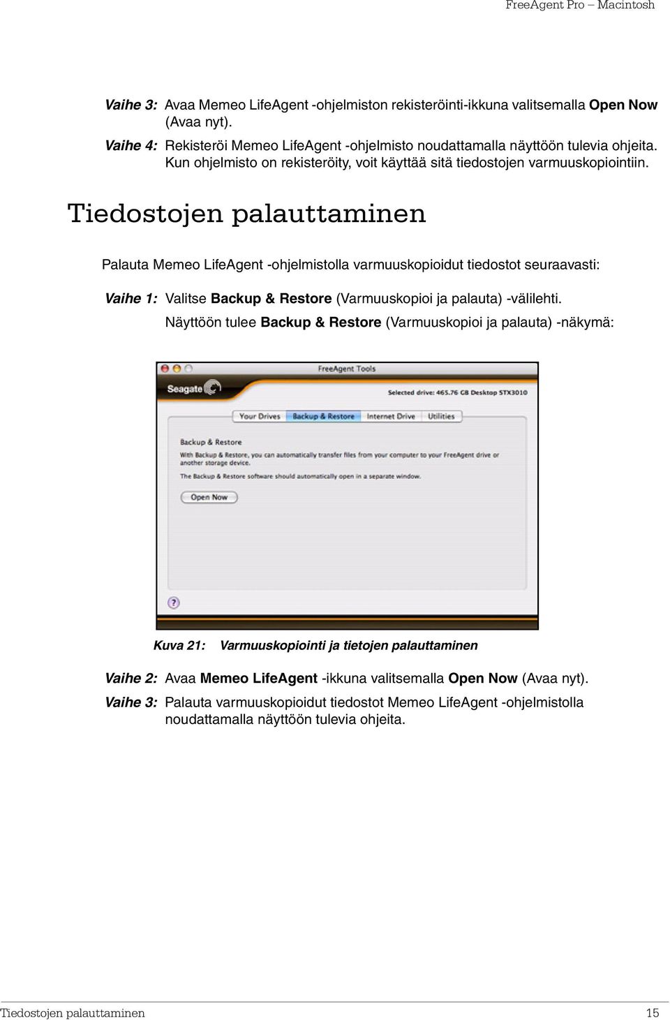 Tiedostojen palauttaminen Palauta Memeo LifeAgent -ohjelmistolla varmuuskopioidut tiedostot seuraavasti: Vaihe 1: Valitse Backup & Restore (Varmuuskopioi ja palauta) -välilehti.