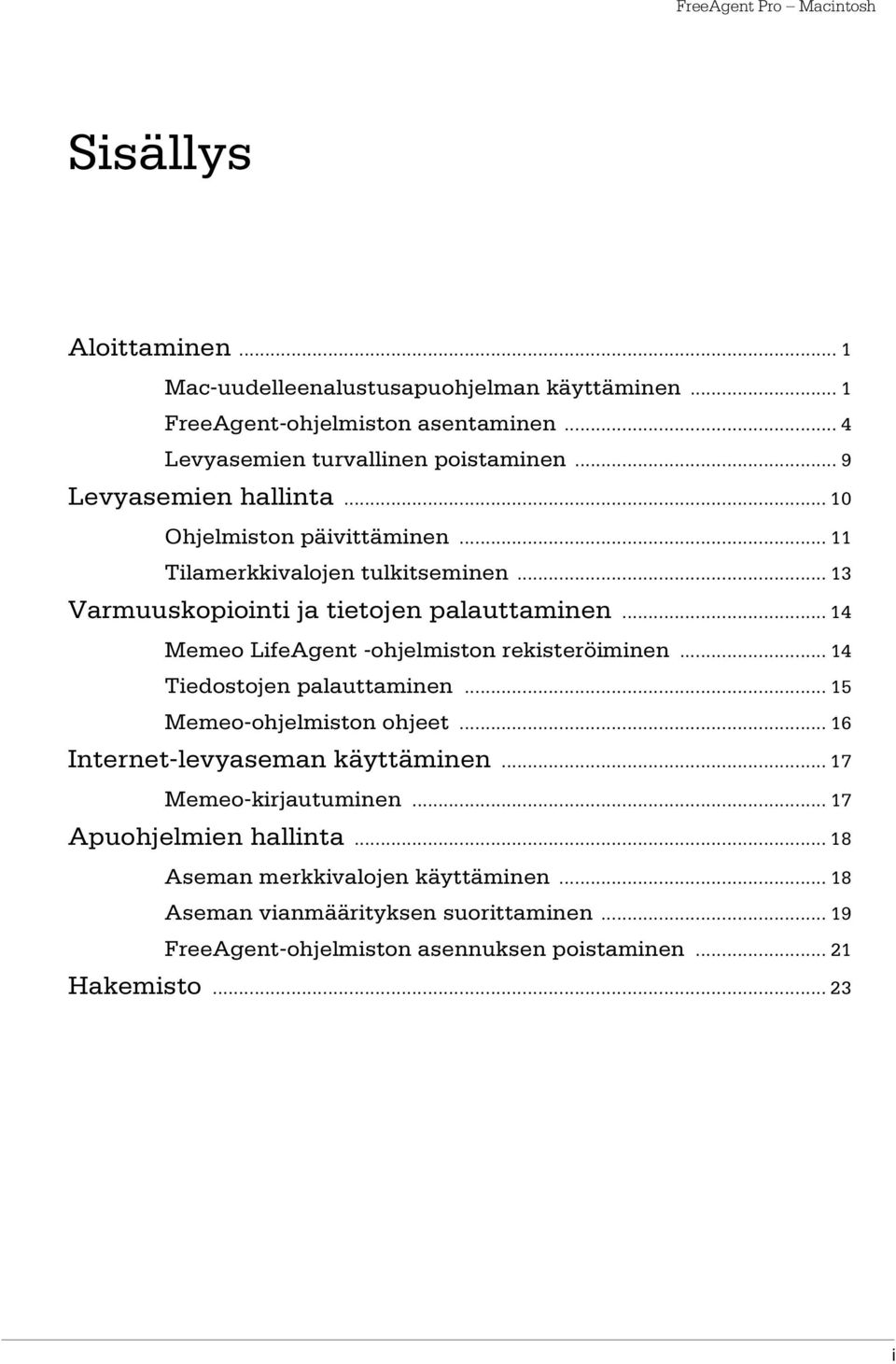 .. 14 Memeo LifeAgent -ohjelmiston rekisteröiminen... 14 Tiedostojen palauttaminen... 15 Memeo-ohjelmiston ohjeet... 16 Internet-levyaseman käyttäminen.