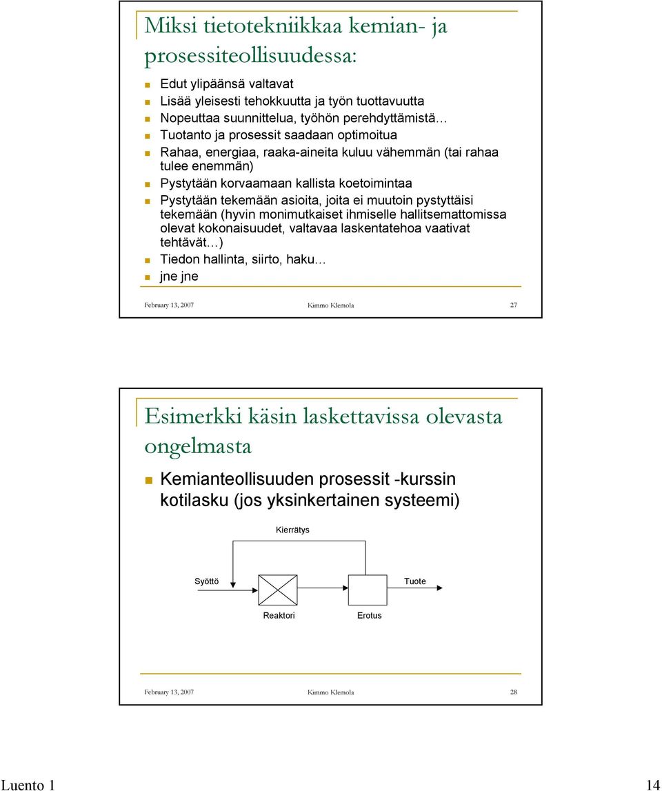 (hyvin monimutkaiset ihmiselle hallitsemattomissa olevat kokonaisuudet, valtavaa laskentatehoa vaativat tehtävät ) Tiedon hallinta, siirto, haku jne jne February 13, 2007 Kimmo Klemola 27 Esimerkki