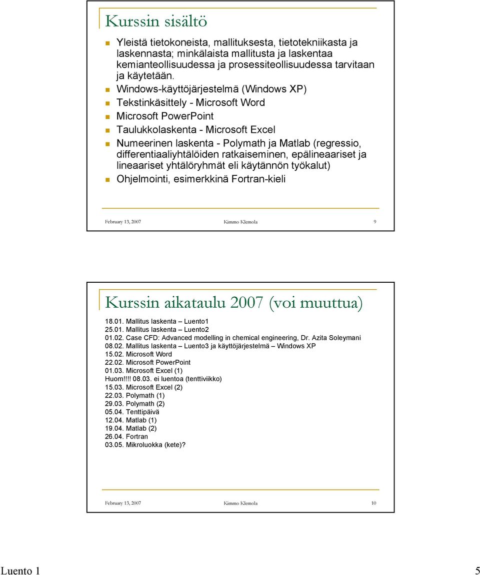 differentiaaliyhtälöiden ratkaiseminen, epälineaariset ja lineaariset yhtälöryhmät eli käytännön työkalut) Ohjelmointi, esimerkkinä Fortran-kieli February 13, 2007 Kimmo Klemola 9 Kurssin aikataulu
