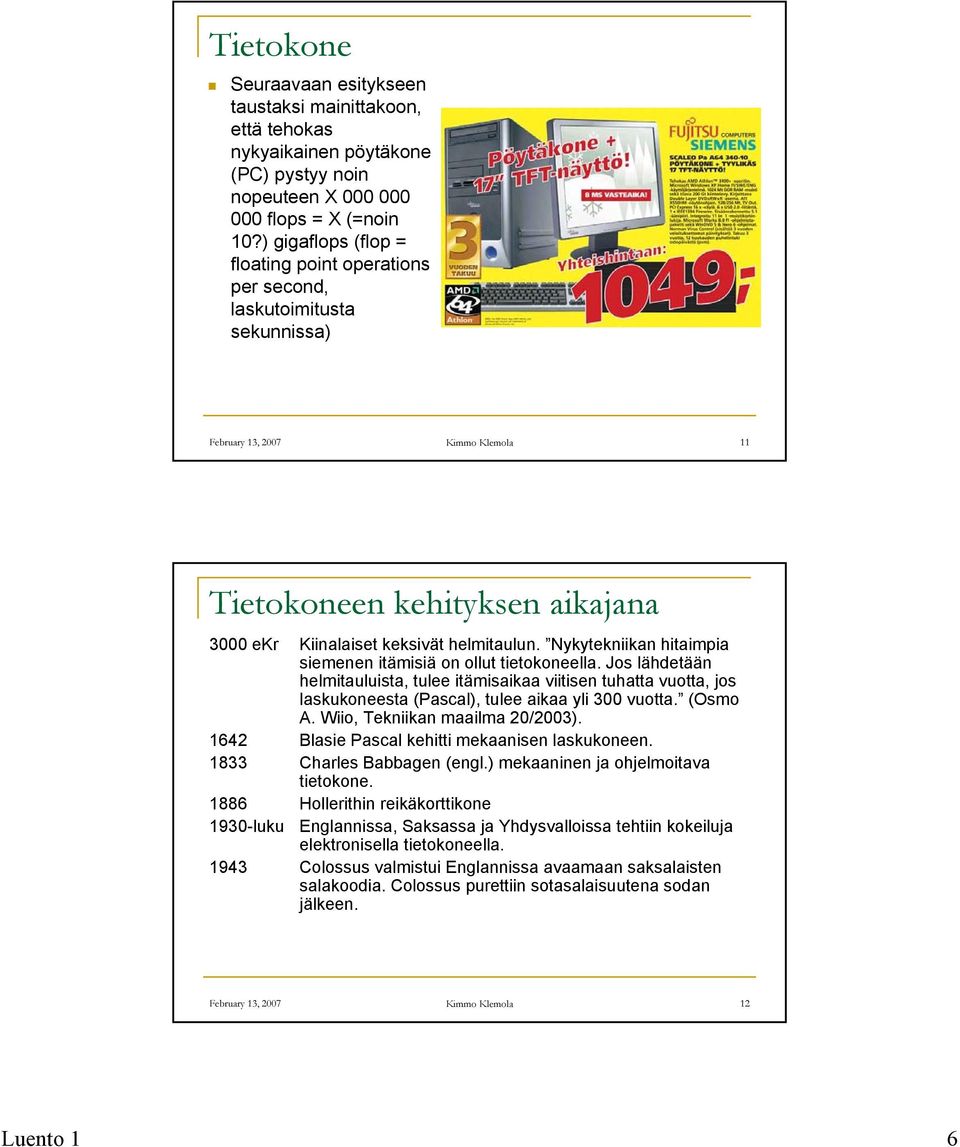Nykytekniikan hitaimpia siemenen itämisiä on ollut tietokoneella. Jos lähdetään helmitauluista, tulee itämisaikaa viitisen tuhatta vuotta, jos laskukoneesta (Pascal), tulee aikaa yli 300 vuotta.