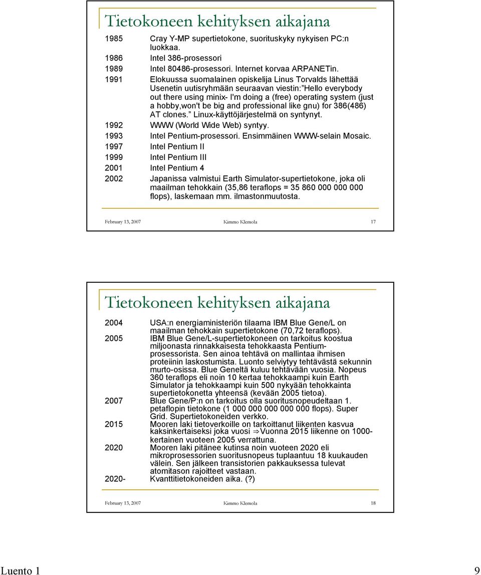 be big and professional like gnu) for 386(486) AT clones. Linux-käyttöjärjestelmä on syntynyt. 1992 WWW (World Wide Web) syntyy. 1993 Intel Pentium-prosessori. Ensimmäinen WWW-selain Mosaic.