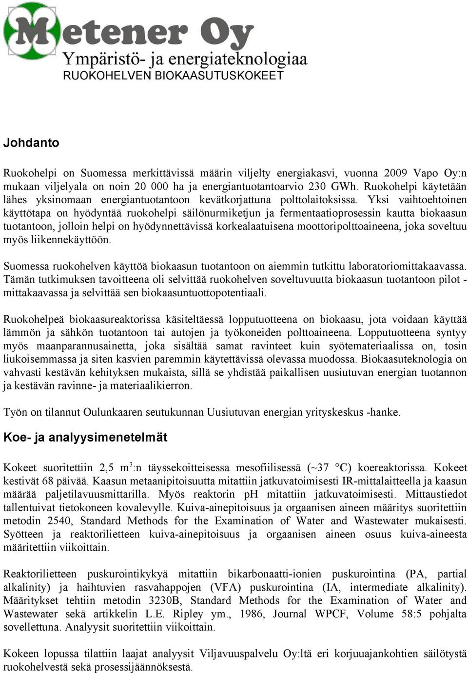 Yksi vaihtoehtoinen käyttötapa on hyödyntää ruokohelpi säilönurmiketjun ja fermentaatioprosessin kautta biokaasun tuotantoon, jolloin helpi on hyödynnettävissä korkealaatuisena moottoripolttoaineena,