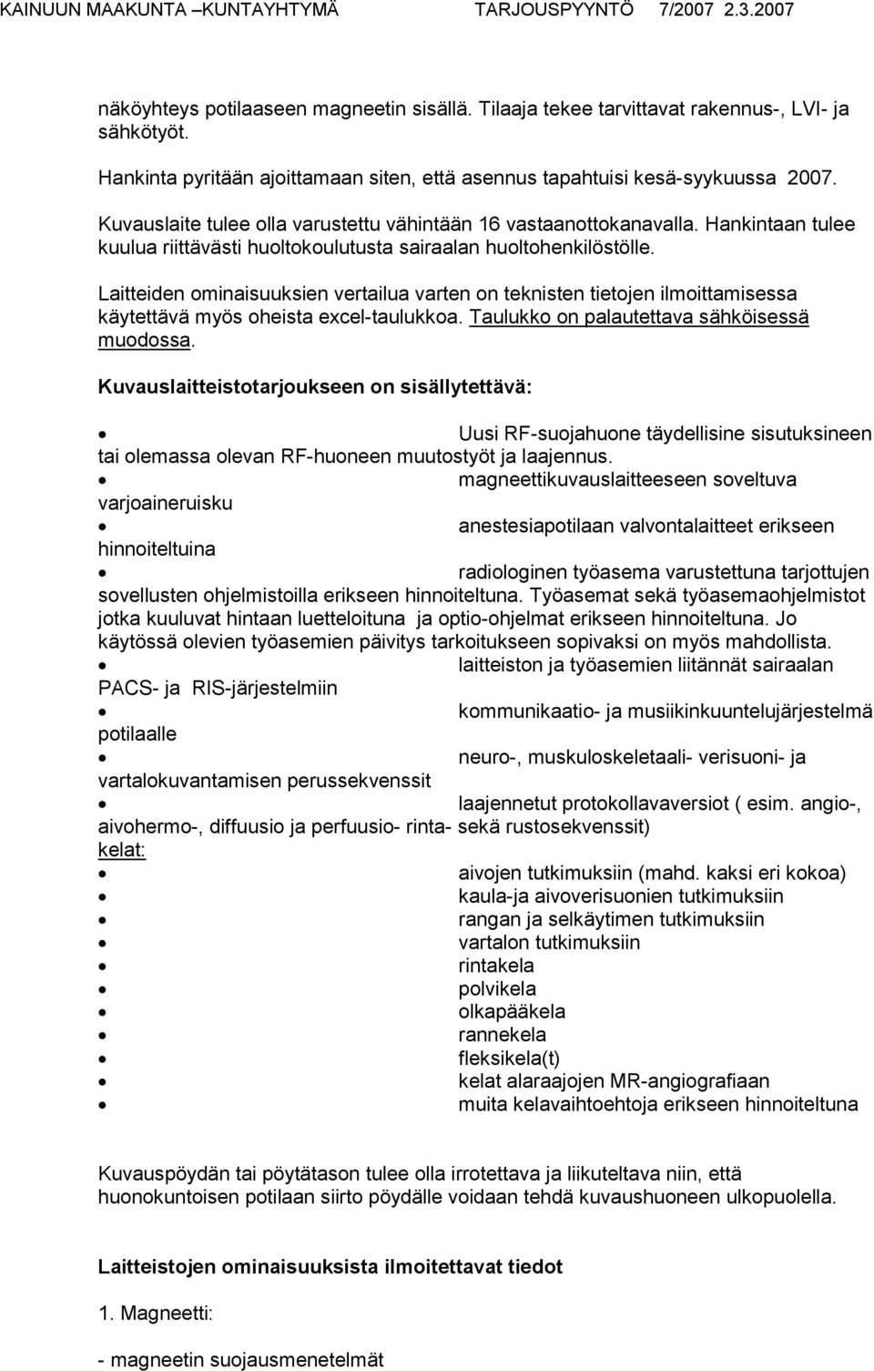 Laitteiden ominaisuuksien vertailua varten on teknisten tietojen ilmoittamisessa käytettävä myös oheista excel-taulukkoa. Taulukko on palautettava sähköisessä muodossa.